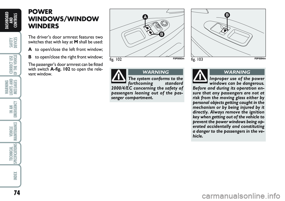 FIAT SCUDO 2012 Owner handbook (in English) 74
SAFETY
DEVICES
CORRECT USE
OF THE
VEHICLE
WARNING
LIGHTS AND
MESSAGES
IN AN
EMERGENCY
VEHICLE
MAINTENANCE
TECHNICAL
SPECIFICATIONS
INDEX
DASHBOARD
AND
CONTROLS
POWER
WINDOWS/WINDOW
WINDERS
The dri FIAT SCUDO 2012 Owner handbook (in English) 74
SAFETY
DEVICES
CORRECT USE
OF THE
VEHICLE
WARNING
LIGHTS AND
MESSAGES
IN AN
EMERGENCY
VEHICLE
MAINTENANCE
TECHNICAL
SPECIFICATIONS
INDEX
DASHBOARD
AND
CONTROLS
POWER
WINDOWS/WINDOW
WINDERS
The dri