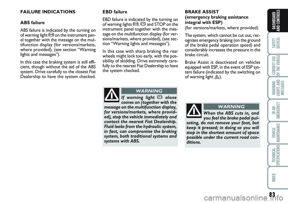 FIAT SCUDO 2012 Owner handbook (in English) 83
SAFETY
DEVICES
CORRECT USE
OF THE
VEHICLE
WARNING
LIGHTS AND
MESSAGES
IN AN
EMERGENCY
VEHICLE
MAINTENANCE
TECHNICAL
SPECIFICATIONS
INDEX
DASHBOARD
AND CONTROLS
FAILURE INDICATIONS
ABS failure
ABS FIAT SCUDO 2012 Owner handbook (in English) 83
SAFETY
DEVICES
CORRECT USE
OF THE
VEHICLE
WARNING
LIGHTS AND
MESSAGES
IN AN
EMERGENCY
VEHICLE
MAINTENANCE
TECHNICAL
SPECIFICATIONS
INDEX
DASHBOARD
AND CONTROLS
FAILURE INDICATIONS
ABS failure
ABS