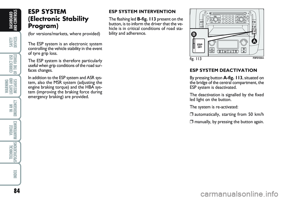 FIAT SCUDO 2012 Owner handbook (in English) 84
SAFETY
DEVICES
CORRECT USE
OF THE
VEHICLE
WARNING
LIGHTS AND
MESSAGES
IN AN
EMERGENCY
VEHICLE
MAINTENANCE
TECHNICAL
SPECIFICATIONS
INDEX
DASHBOARD
AND CONTROLS
fig. 113F0F0104m
ESP SYSTEM
(Electr FIAT SCUDO 2012 Owner handbook (in English) 84
SAFETY
DEVICES
CORRECT USE
OF THE
VEHICLE
WARNING
LIGHTS AND
MESSAGES
IN AN
EMERGENCY
VEHICLE
MAINTENANCE
TECHNICAL
SPECIFICATIONS
INDEX
DASHBOARD
AND CONTROLS
fig. 113F0F0104m
ESP SYSTEM
(Electr