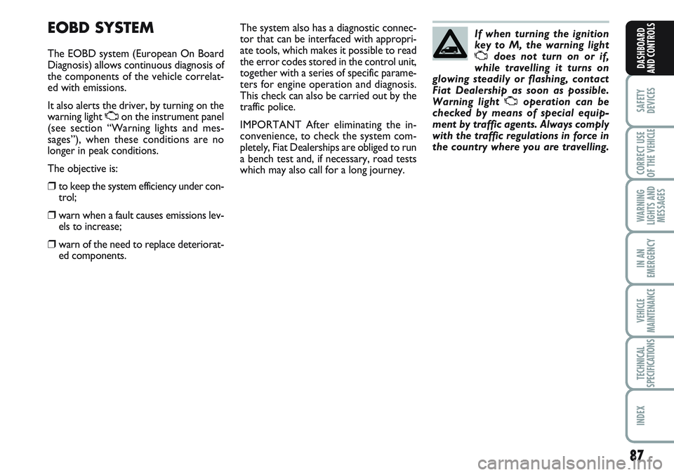 FIAT SCUDO 2012  Owner handbook (in English) 87
SAFETY
DEVICES
CORRECT USE
OF THE 
VEHICLE
WARNING
LIGHTS AND
MESSAGES
IN AN
EMERGENCY
VEHICLE
MAINTENANCE
TECHNICAL
SPECIFICATIONS
INDEX
DASHBOARD
AND CONTROLS
EOBD SYSTEM
The EOBD system (Europea