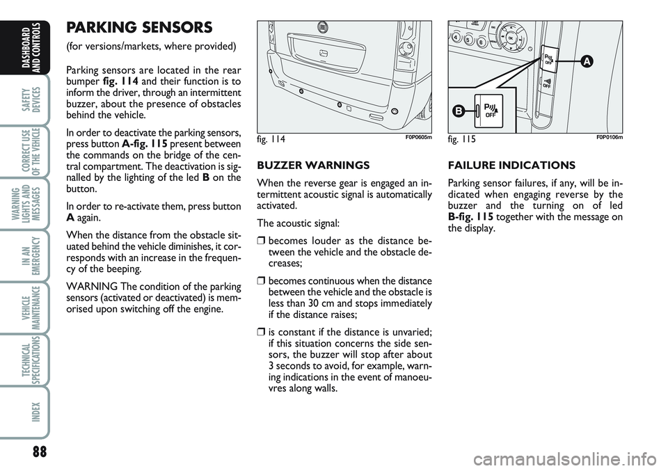 FIAT SCUDO 2012 Owner handbook (in English) 88
SAFETY
DEVICES
CORRECT USE
OF THE
VEHICLE
WARNING
LIGHTS AND
MESSAGES
IN AN
EMERGENCY
VEHICLE
MAINTENANCE
TECHNICAL
SPECIFICATIONS
INDEX
DASHBOARD
AND CONTROLS
PARKING SENSORS
(for versions/marke FIAT SCUDO 2012 Owner handbook (in English) 88
SAFETY
DEVICES
CORRECT USE
OF THE
VEHICLE
WARNING
LIGHTS AND
MESSAGES
IN AN
EMERGENCY
VEHICLE
MAINTENANCE
TECHNICAL
SPECIFICATIONS
INDEX
DASHBOARD
AND CONTROLS
PARKING SENSORS
(for versions/marke