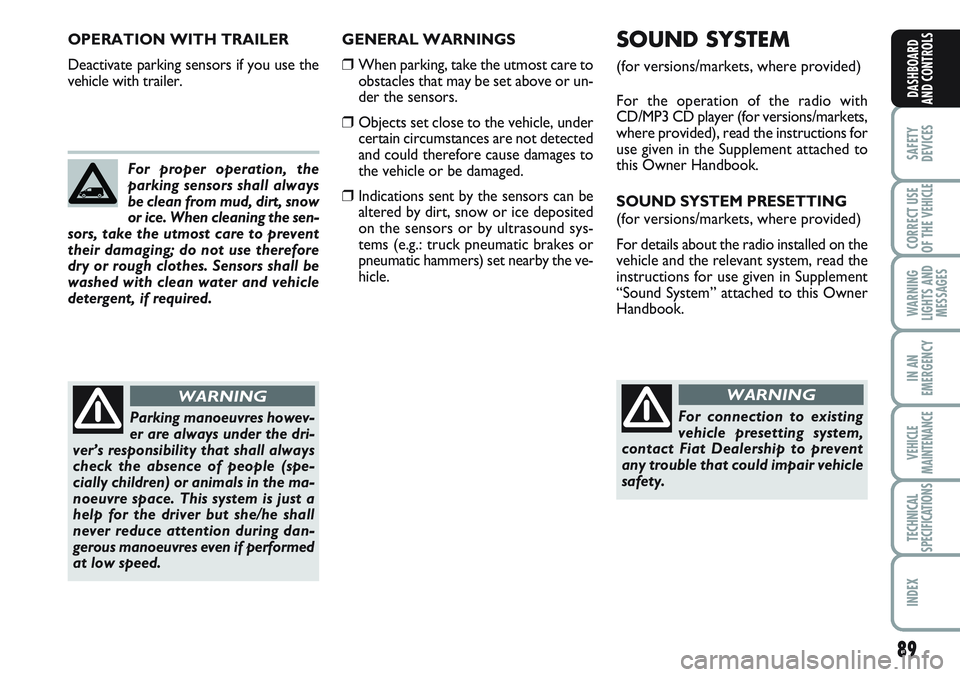 FIAT SCUDO 2012  Owner handbook (in English) 89
SAFETY
DEVICES
CORRECT USE
OF THE 
VEHICLE
WARNING
LIGHTS AND
MESSAGES
IN AN
EMERGENCY
VEHICLE
MAINTENANCE
TECHNICAL
SPECIFICATIONS
INDEX
DASHBOARD
AND CONTROLS
GENERAL WARNINGS
❒When parking, ta