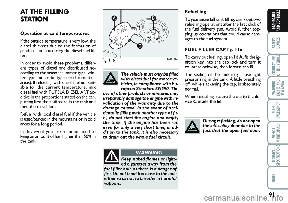 FIAT SCUDO 2012 Owner handbook (in English) 91
SAFETY
DEVICES
CORRECT USE
OF THE
VEHICLE
WARNING
LIGHTS AND
MESSAGES
IN AN
EMERGENCY
VEHICLE
MAINTENANCE
TECHNICAL
SPECIFICATIONS
INDEX
DASHBOARD
AND CONTROLS
Refuelling
To guarantee full tank fi FIAT SCUDO 2012 Owner handbook (in English) 91
SAFETY
DEVICES
CORRECT USE
OF THE
VEHICLE
WARNING
LIGHTS AND
MESSAGES
IN AN
EMERGENCY
VEHICLE
MAINTENANCE
TECHNICAL
SPECIFICATIONS
INDEX
DASHBOARD
AND CONTROLS
Refuelling
To guarantee full tank fi