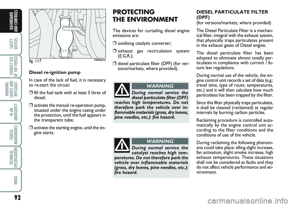 FIAT SCUDO 2012 Owner handbook (in English) 92
SAFETY
DEVICES
CORRECT USE
OF THE
VEHICLE
WARNING
LIGHTS AND
MESSAGES
IN AN
EMERGENCY
VEHICLE
MAINTENANCE
TECHNICAL
SPECIFICATIONS
INDEX
DASHBOARD
AND CONTROLS
DIESEL PARTICULATE FILTER
(DPF)
(fo FIAT SCUDO 2012 Owner handbook (in English) 92
SAFETY
DEVICES
CORRECT USE
OF THE
VEHICLE
WARNING
LIGHTS AND
MESSAGES
IN AN
EMERGENCY
VEHICLE
MAINTENANCE
TECHNICAL
SPECIFICATIONS
INDEX
DASHBOARD
AND CONTROLS
DIESEL PARTICULATE FILTER
(DPF)
(fo