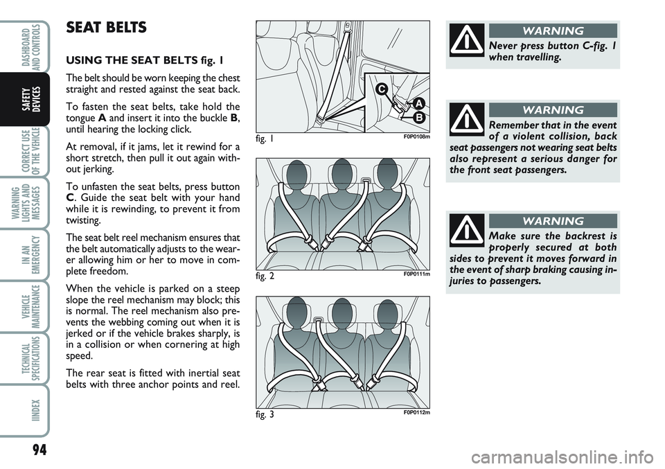 FIAT SCUDO 2012 Owner handbook (in English) 94
CORRECT USE
OF THE
VEHICLE
WARNING
LIGHTS AND
MESSAGES
IN AN
EMERGENCY
VEHICLE
MAINTENANCE
TECHNICAL
SPECIFICATIONS
IINDEX
DASHBOARD
AND CONTROLS
SAFETY
DEVICES
SEAT BELTS
USING THE SEAT BELTS fig FIAT SCUDO 2012 Owner handbook (in English) 94
CORRECT USE
OF THE
VEHICLE
WARNING
LIGHTS AND
MESSAGES
IN AN
EMERGENCY
VEHICLE
MAINTENANCE
TECHNICAL
SPECIFICATIONS
IINDEX
DASHBOARD
AND CONTROLS
SAFETY
DEVICES
SEAT BELTS
USING THE SEAT BELTS fig