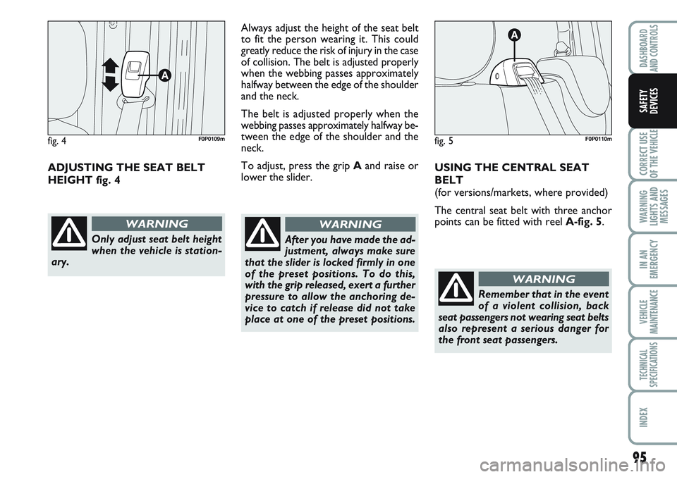 FIAT SCUDO 2012 Owner handbook (in English) 95
CORRECT USE
OF THE
VEHICLE
WARNING
LIGHTS AND
MESSAGES
IN AN
EMERGENCY
VEHICLE
MAINTENANCE
TECHNICAL
SPECIFICATIONS
INDEX
DASHBOARD
AND CONTROLS
SAFETY
DEVICES
ADJUSTING THE SEAT BELT
HEIGHT fig. FIAT SCUDO 2012 Owner handbook (in English) 95
CORRECT USE
OF THE
VEHICLE
WARNING
LIGHTS AND
MESSAGES
IN AN
EMERGENCY
VEHICLE
MAINTENANCE
TECHNICAL
SPECIFICATIONS
INDEX
DASHBOARD
AND CONTROLS
SAFETY
DEVICES
ADJUSTING THE SEAT BELT
HEIGHT fig.