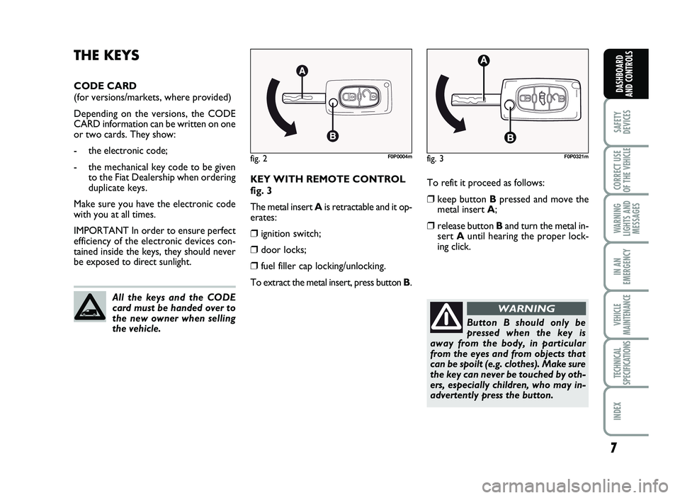 FIAT SCUDO 2013  Owner handbook (in English) 7
SAFETY
DEVICES
CORRECT USE
OF T\bE 
VE\bICLE 
WAR\fI\fG
LIG\bTS A\fD
MESSAGES
I\f A\f
EMERGE\fCY
VE\bICLE
MAI\fTE\fA\fCE
TEC\b\fICAL
SPECIFICATIO\fS
I\fDEX 
DAS\bBOARD
A\fD CO\fTROLS
To r e fit  it 