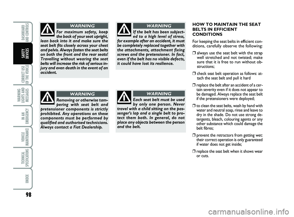 FIAT SCUDO 2013 Owner handbook (in English) 98
CORRECT USE
OF THE
VEHICLE
WARNING
LIGHTS AND
MESSAGES
IN AN
EMERGENCY
VEHICLE
MAINTENANCE
TECHNICAL
SPECIFICATIONS
IINDEX
DASHBOARD
AND CONTROLS
SAFETY
DEVICES
HOW TO MAINTAIN THE SEAT
BELTS IN FIAT SCUDO 2013 Owner handbook (in English) 98
CORRECT USE
OF THE
VEHICLE
WARNING
LIGHTS AND
MESSAGES
IN AN
EMERGENCY
VEHICLE
MAINTENANCE
TECHNICAL
SPECIFICATIONS
IINDEX
DASHBOARD
AND CONTROLS
SAFETY
DEVICES
HOW TO MAINTAIN THE SEAT
BELTS IN