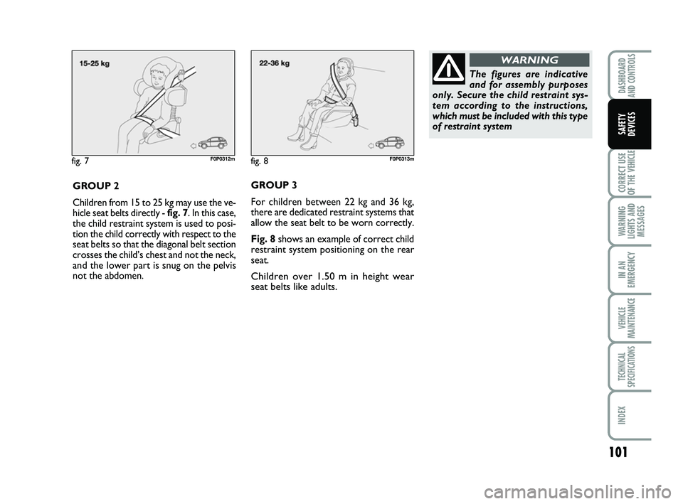 FIAT SCUDO 2013 Owner handbook (in English) 101
CORRECT USE
OF THE
VEHICLE
WARNING
LIGHTS AND
MESSAGES
IN AN
EMERGENCY
VEHICLE
MAINTENANCE
TECHNICAL
SPECIFICATIONS
INDEX
DASHBOARD
AND CONTROLS
SAFETY
DEVICES
fig. 7F0P0312m
GROUP 2
Children fr FIAT SCUDO 2013 Owner handbook (in English) 101
CORRECT USE
OF THE
VEHICLE
WARNING
LIGHTS AND
MESSAGES
IN AN
EMERGENCY
VEHICLE
MAINTENANCE
TECHNICAL
SPECIFICATIONS
INDEX
DASHBOARD
AND CONTROLS
SAFETY
DEVICES
fig. 7F0P0312m
GROUP 2
Children fr