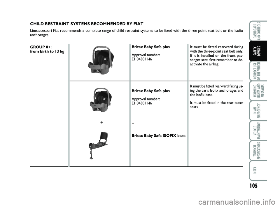 FIAT SCUDO 2013 Owner handbook (in English) 105
CORRECT USE
OF THE
VEHICLE
WARNING
LIGHTS AND
MESSAGES
IN AN
EMERGENCY
VEHICLE
MAINTENANCE
TECHNICAL
SPECIFICATIONS
INDEX
DASHBOARD
AND CONTROLS
SAFETY
DEVICES
CHILD RESTRAINT SYSTEMS RECOMMENDE FIAT SCUDO 2013 Owner handbook (in English) 105
CORRECT USE
OF THE
VEHICLE
WARNING
LIGHTS AND
MESSAGES
IN AN
EMERGENCY
VEHICLE
MAINTENANCE
TECHNICAL
SPECIFICATIONS
INDEX
DASHBOARD
AND CONTROLS
SAFETY
DEVICES
CHILD RESTRAINT SYSTEMS RECOMMENDE