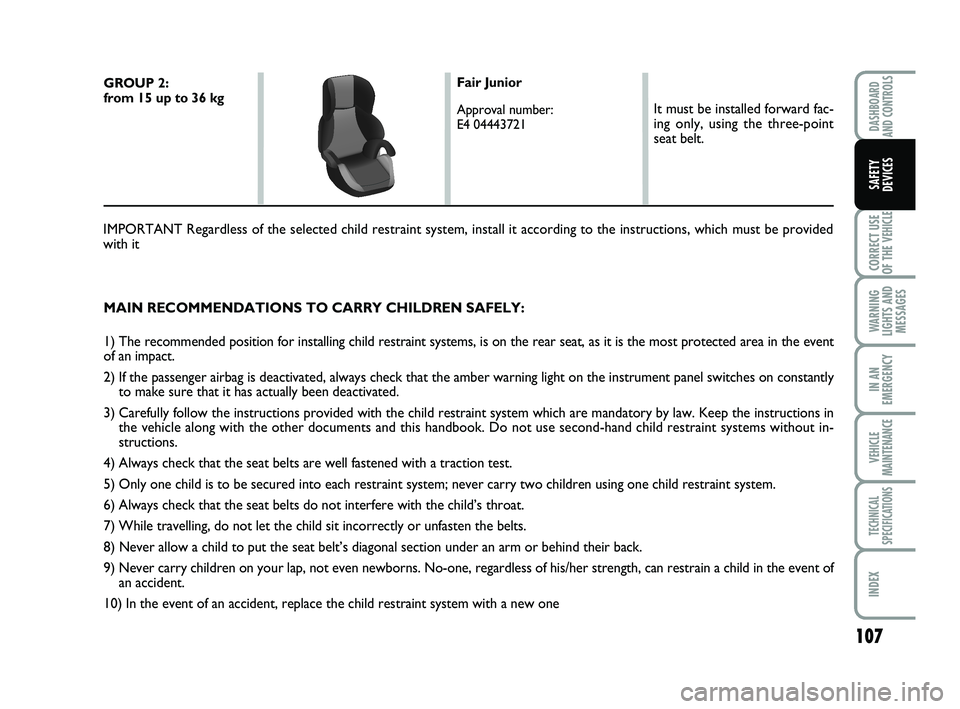 FIAT SCUDO 2013 Owner handbook (in English) 107
CORRECT USE
OF THE
VEHICLE
WARNING
LIGHTS AND
MESSAGES
IN AN
EMERGENCY
VEHICLE
MAINTENANCE
TECHNICAL
SPECIFICATIONS
INDEX
DASHBOARD
AND CONTROLS
SAFETY
DEVICES
MAIN RECOMMENDATIONS TO CARRY CHIL FIAT SCUDO 2013 Owner handbook (in English) 107
CORRECT USE
OF THE
VEHICLE
WARNING
LIGHTS AND
MESSAGES
IN AN
EMERGENCY
VEHICLE
MAINTENANCE
TECHNICAL
SPECIFICATIONS
INDEX
DASHBOARD
AND CONTROLS
SAFETY
DEVICES
MAIN RECOMMENDATIONS TO CARRY CHIL