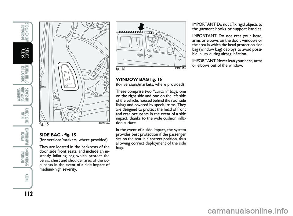 FIAT SCUDO 2013 Owner handbook (in English) 112
CORRECT USE
OF THE
VEHICLE
WARNING
LIGHTS AND
MESSAGES
IN AN
EMERGENCY
VEHICLE
MAINTENANCE
TECHNICAL
SPECIFICATIONS
IINDEX
DASHBOARD
AND CONTROLS
SAFETY
DEVICES
IMPORTANT Do not affix rigid obj FIAT SCUDO 2013 Owner handbook (in English) 112
CORRECT USE
OF THE
VEHICLE
WARNING
LIGHTS AND
MESSAGES
IN AN
EMERGENCY
VEHICLE
MAINTENANCE
TECHNICAL
SPECIFICATIONS
IINDEX
DASHBOARD
AND CONTROLS
SAFETY
DEVICES
IMPORTANT Do not affix rigid obj