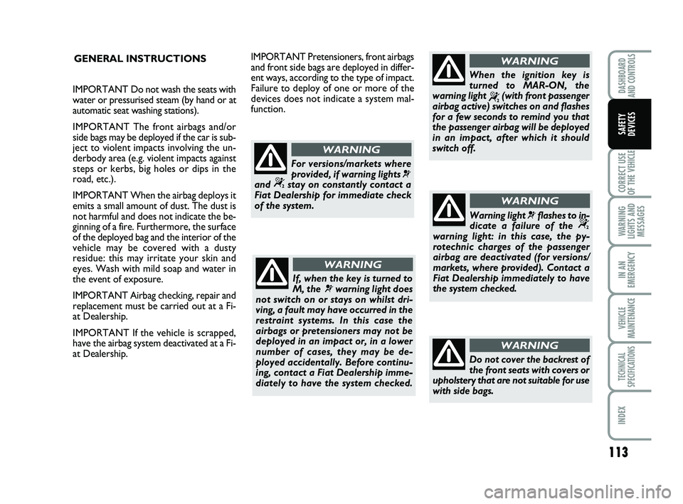 FIAT SCUDO 2013 Owner handbook (in English) 113
CORRECT USE
OF THE
VEHICLE
WARNING
LIGHTS AND
MESSAGES
IN AN
EMERGENCY
VEHICLE
MAINTENANCE
TECHNICAL
SPECIFICATIONS
INDEX
DASHBOARD
AND CONTROLS
SAFETY
DEVICES
GENERAL INSTRUCTIONS
If, when the FIAT SCUDO 2013 Owner handbook (in English) 113
CORRECT USE
OF THE
VEHICLE
WARNING
LIGHTS AND
MESSAGES
IN AN
EMERGENCY
VEHICLE
MAINTENANCE
TECHNICAL
SPECIFICATIONS
INDEX
DASHBOARD
AND CONTROLS
SAFETY
DEVICES
GENERAL INSTRUCTIONS
If, when the