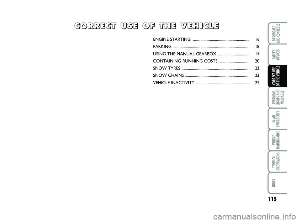 FIAT SCUDO 2013 Owner handbook (in English) 115
WARNING LIGHTS ANDMESSAGES
IN AN EMERGENCY
VEHICLE MAINTENANCE
TECHNICAL SPECIFICATIONS
INDEX
DASHBOARD AND CONTROLS
SAFETY DEVICES
CORRECT USE OF THE VEHICLE
ENGINE STARTING ..................... FIAT SCUDO 2013 Owner handbook (in English) 115
WARNING LIGHTS ANDMESSAGES
IN AN EMERGENCY
VEHICLE MAINTENANCE
TECHNICAL SPECIFICATIONS
INDEX
DASHBOARD AND CONTROLS
SAFETY DEVICES
CORRECT USE OF THE VEHICLE
ENGINE STARTING .....................