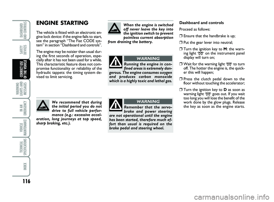 FIAT SCUDO 2013 Owner handbook (in English) 116
WARNING
LIGHTS AND
MESSAGES
IN AN
EMERGENCY
VEHICLE
MAINTENANCE
TECHNICAL
SPECIFICATIONS
INDEX
DASHBOARD
AND CONTROLS
SAFETY
DEVICES
CORRECT USE
OF THE VEHICLE
ENGINE STARTING
The vehicle is fitt FIAT SCUDO 2013 Owner handbook (in English) 116
WARNING
LIGHTS AND
MESSAGES
IN AN
EMERGENCY
VEHICLE
MAINTENANCE
TECHNICAL
SPECIFICATIONS
INDEX
DASHBOARD
AND CONTROLS
SAFETY
DEVICES
CORRECT USE
OF THE VEHICLE
ENGINE STARTING
The vehicle is fitt