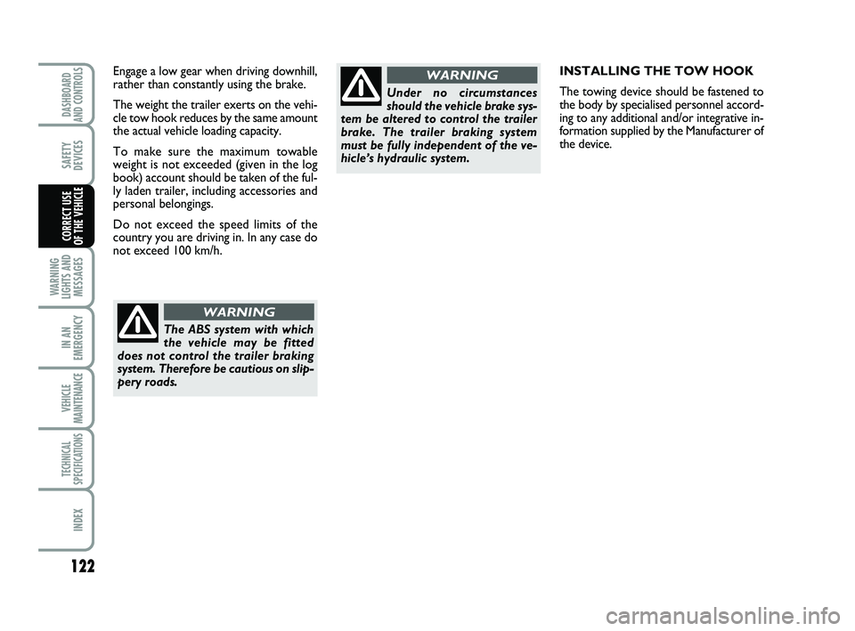 FIAT SCUDO 2013 Owner handbook (in English) 122
WARNING
LIGHTS AND
MESSAGES
IN AN
EMERGENCY
VEHICLE
MAINTENANCE
TECHNICAL
SPECIFICATIONS
INDEX
DASHBOARD
AND CONTROLS
SAFETY
DEVICES
CORRECT USE
OF THE VEHICLE
INSTALLING THE TOW HOOK
The towing FIAT SCUDO 2013 Owner handbook (in English) 122
WARNING
LIGHTS AND
MESSAGES
IN AN
EMERGENCY
VEHICLE
MAINTENANCE
TECHNICAL
SPECIFICATIONS
INDEX
DASHBOARD
AND CONTROLS
SAFETY
DEVICES
CORRECT USE
OF THE VEHICLE
INSTALLING THE TOW HOOK
The towing