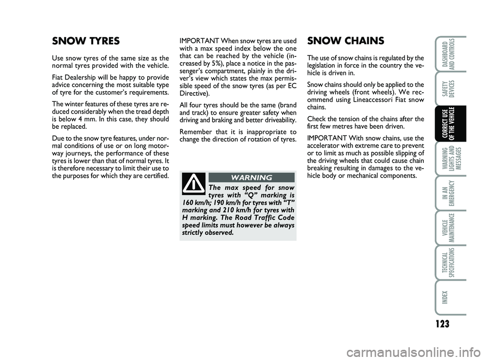 FIAT SCUDO 2013 Owner handbook (in English) 123
WARNING
LIGHTS AND
MESSAGES
IN AN
EMERGENCY
VEHICLE
MAINTENANCE
TECHNICAL
SPECIFICATIONS
INDEX
DASHBOARD
AND CONTROLS
SAFETY
DEVICES
CORRECT USE
OF THE VEHICLE
IMPORTANT When snow tyres are used
FIAT SCUDO 2013 Owner handbook (in English) 123
WARNING
LIGHTS AND
MESSAGES
IN AN
EMERGENCY
VEHICLE
MAINTENANCE
TECHNICAL
SPECIFICATIONS
INDEX
DASHBOARD
AND CONTROLS
SAFETY
DEVICES
CORRECT USE
OF THE VEHICLE
IMPORTANT When snow tyres are used