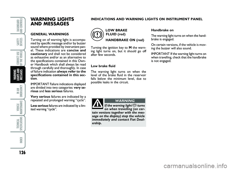 FIAT SCUDO 2013 Owner handbook (in English) 126
IN AN
EMERGENCY
VEHICLE
MAINTENANCE
TECHNICAL
SPECIFICATIONS
INDEX
DASHBOARD
AND CONTROLS
SAFETY
DEVICES
CORRECT USE
OF THE
VEHICLE
WARNING
LIGHTS AND
MESSAGES
WARNING LIGHTS
AND MESSAGES
GENERAL FIAT SCUDO 2013 Owner handbook (in English) 126
IN AN
EMERGENCY
VEHICLE
MAINTENANCE
TECHNICAL
SPECIFICATIONS
INDEX
DASHBOARD
AND CONTROLS
SAFETY
DEVICES
CORRECT USE
OF THE
VEHICLE
WARNING
LIGHTS AND
MESSAGES
WARNING LIGHTS
AND MESSAGES
GENERAL