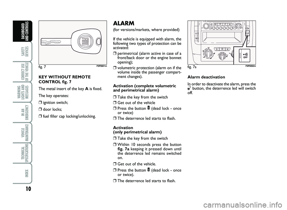 FIAT SCUDO 2013  Owner handbook (in English) 10
SAFETY
DEVICES
CORRECT USE
OF T\bE 
VE\bICLE 
WAR\fI\fG
LIG\bTS A\fD
MESSAGES
I\f A\f
EMERGE\fCY
VE\bICLE
MAI\fTE\fA\fCE
TEC\b\fICAL
SPECIFICATIO\fS
I\fDEX
DAS\bBOARD
A\fD CO\fTROLS
K EY  W IT H O 