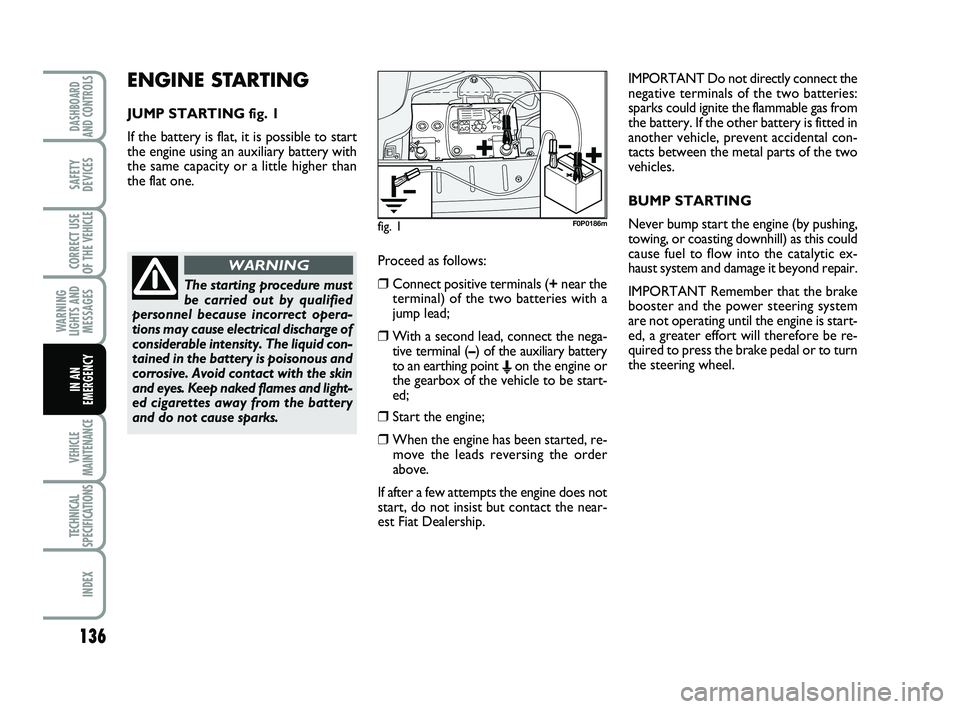 FIAT SCUDO 2013 Owner handbook (in English) ENGINE STARTING
JUMP STARTING fig. 1
If the battery is flat, it is possible to start
the engine using an auxiliary battery with
the same capacity or a little higher than
the flat one.
136
WARNING
LIG FIAT SCUDO 2013 Owner handbook (in English) ENGINE STARTING
JUMP STARTING fig. 1
If the battery is flat, it is possible to start
the engine using an auxiliary battery with
the same capacity or a little higher than
the flat one.
136
WARNING
LIG