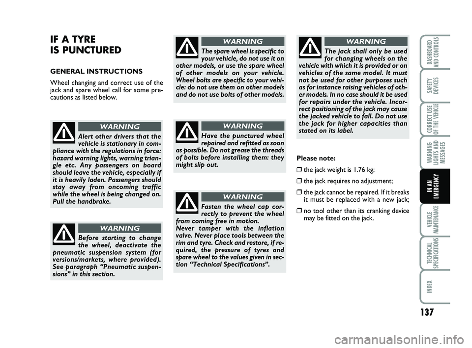FIAT SCUDO 2013 Owner handbook (in English) 137
WARNING
LIGHTS AND
MESSAGES
VEHICLE
MAINTENANCE
TECHNICAL
SPECIFICATIONS
INDEX
DASHBOARD
AND CONTROLS
SAFETY
DEVICES
CORRECT USE
OF THE
VEHICLE
IN AN
EMERGENCY
IF A TYRE
IS PUNCTURED
GENERAL IN FIAT SCUDO 2013 Owner handbook (in English) 137
WARNING
LIGHTS AND
MESSAGES
VEHICLE
MAINTENANCE
TECHNICAL
SPECIFICATIONS
INDEX
DASHBOARD
AND CONTROLS
SAFETY
DEVICES
CORRECT USE
OF THE
VEHICLE
IN AN
EMERGENCY
IF A TYRE
IS PUNCTURED
GENERAL IN