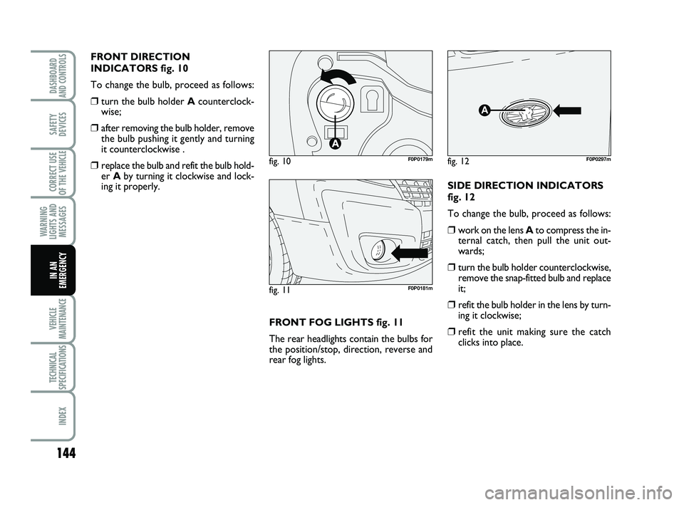 FIAT SCUDO 2013 Owner handbook (in English) 144
WARNING
LIGHTS AND
MESSAGES
VEHICLE
MAINTENANCE
TECHNICAL
SPECIFICATIONS
INDEX
DASHBOARD
AND CONTROLS
SAFETY
DEVICES
CORRECT USE
OF THE
VEHICLE
IN AN
EMERGENCY
FRONT DIRECTION
INDICATORS fig. 10
FIAT SCUDO 2013 Owner handbook (in English) 144
WARNING
LIGHTS AND
MESSAGES
VEHICLE
MAINTENANCE
TECHNICAL
SPECIFICATIONS
INDEX
DASHBOARD
AND CONTROLS
SAFETY
DEVICES
CORRECT USE
OF THE
VEHICLE
IN AN
EMERGENCY
FRONT DIRECTION
INDICATORS fig. 10