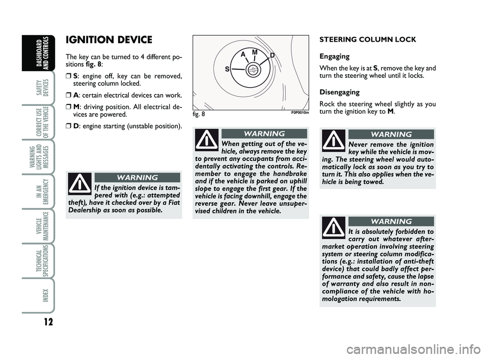 FIAT SCUDO 2013  Owner handbook (in English) 12
SAFETY
DEVICES
CORRECT USE
OF T\bE 
VE\bICLE 
WAR\fI\fG
LIG\bTS A\fD
MESSAGES
I\f A\f
EMERGE\fCY
VE\bICLE
MAI\fTE\fA\fCE
TEC\b\fICAL
SPECIFICATIO\fS
I\fDEX
DAS\bBOARD
A\fD CO\fTROLS
IG N IT IO N D 