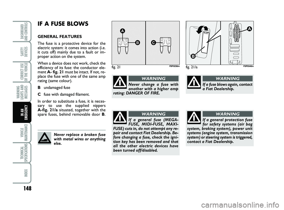 FIAT SCUDO 2013 Owner handbook (in English) 148
WARNING
LIGHTS AND
MESSAGES
VEHICLE
MAINTENANCE
TECHNICAL
SPECIFICATIONS
INDEX
DASHBOARD
AND CONTROLS
SAFETY
DEVICES
CORRECT USE
OF THE
VEHICLE
IN AN
EMERGENCY
IF A FUSE BLOWS
GENERAL FEATURES
Th FIAT SCUDO 2013 Owner handbook (in English) 148
WARNING
LIGHTS AND
MESSAGES
VEHICLE
MAINTENANCE
TECHNICAL
SPECIFICATIONS
INDEX
DASHBOARD
AND CONTROLS
SAFETY
DEVICES
CORRECT USE
OF THE
VEHICLE
IN AN
EMERGENCY
IF A FUSE BLOWS
GENERAL FEATURES
Th