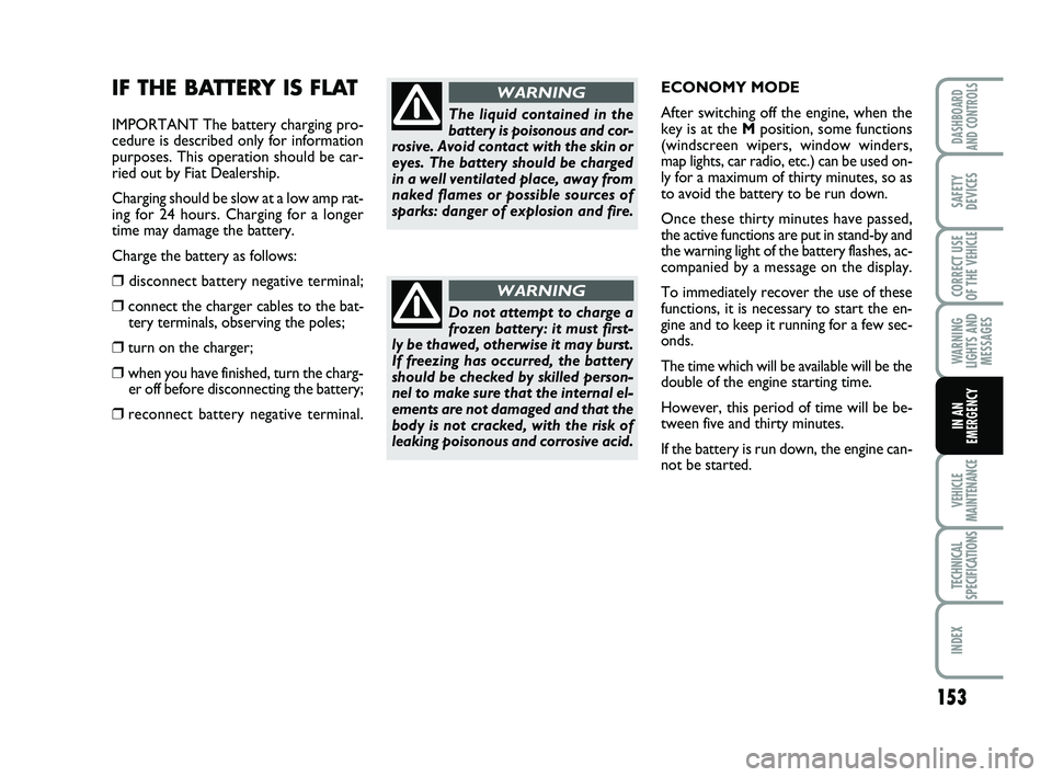 FIAT SCUDO 2013 Owner handbook (in English) 153
WARNING
LIGHTS AND
MESSAGES
VEHICLE
MAINTENANCE
TECHNICAL
SPECIFICATIONS
INDEX
DASHBOARD
AND CONTROLS
SAFETY
DEVICES
CORRECT USE
OF THE
VEHICLE
IN AN
EMERGENCY
IF THE BATTERY IS FLAT
IMPORTANT Th FIAT SCUDO 2013 Owner handbook (in English) 153
WARNING
LIGHTS AND
MESSAGES
VEHICLE
MAINTENANCE
TECHNICAL
SPECIFICATIONS
INDEX
DASHBOARD
AND CONTROLS
SAFETY
DEVICES
CORRECT USE
OF THE
VEHICLE
IN AN
EMERGENCY
IF THE BATTERY IS FLAT
IMPORTANT Th