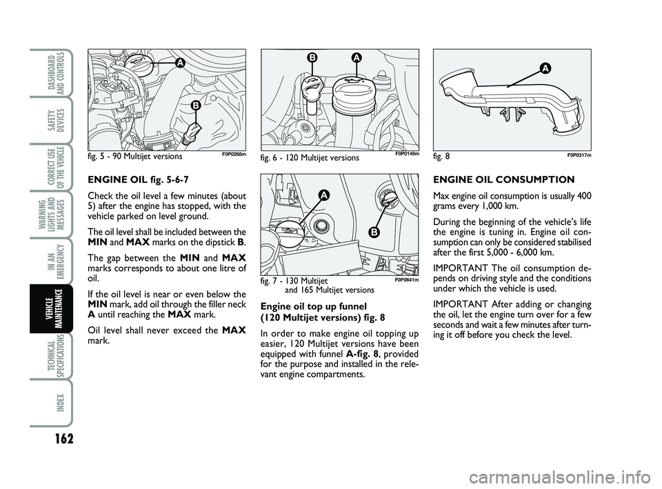 FIAT SCUDO 2013  Owner handbook (in English) Engine oil top up funnel 
(120 Multijet versions) fig. 8
In order to make engine oil topping up
easier, 120 Multijet versions have been
equipped with funnel A-fig. 8, provided
for the purpose and inst