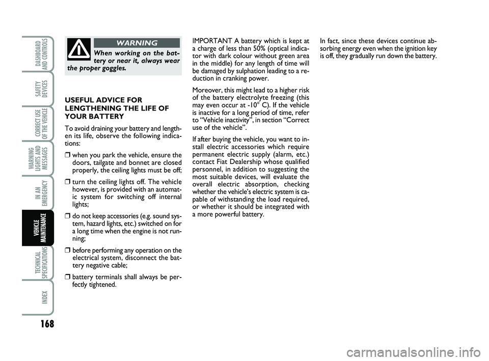 FIAT SCUDO 2013 Owner handbook (in English) 168
WARNING
LIGHTS AND
MESSAGES
TECHNICAL
SPECIFICATIONS
INDEX
DASHBOARD
AND CONTROLS
SAFETY
DEVICES
CORRECT USE
OF THE
VEHICLE
IN AN
EMERGENCY
VEHICLE
MAINTENANCE
IMPORTANT A battery which is kept a FIAT SCUDO 2013 Owner handbook (in English) 168
WARNING
LIGHTS AND
MESSAGES
TECHNICAL
SPECIFICATIONS
INDEX
DASHBOARD
AND CONTROLS
SAFETY
DEVICES
CORRECT USE
OF THE
VEHICLE
IN AN
EMERGENCY
VEHICLE
MAINTENANCE
IMPORTANT A battery which is kept a