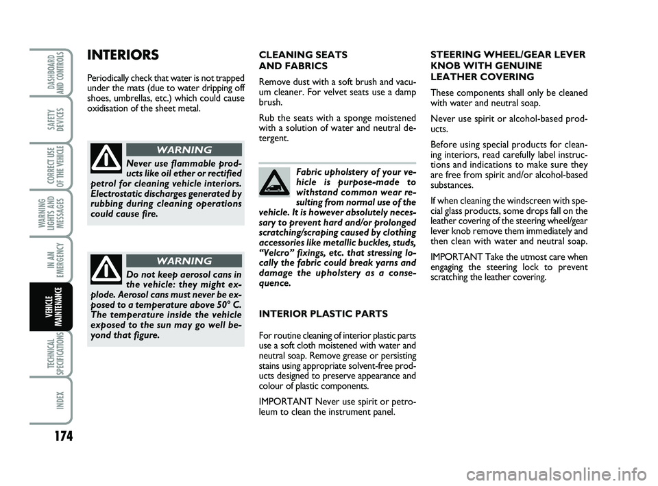 FIAT SCUDO 2013  Owner handbook (in English) 174
WARNING
LIGHTS AND
MESSAGES
TECHNICAL
SPECIFICATIONS
INDEX
DASHBOARD
AND CONTROLS
SAFETY
DEVICES
CORRECT USE
OF THE 
VEHICLE
IN AN
EMERGENCY
VEHICLE
MAINTENANCE
Fabric upholstery of your ve-
hicle