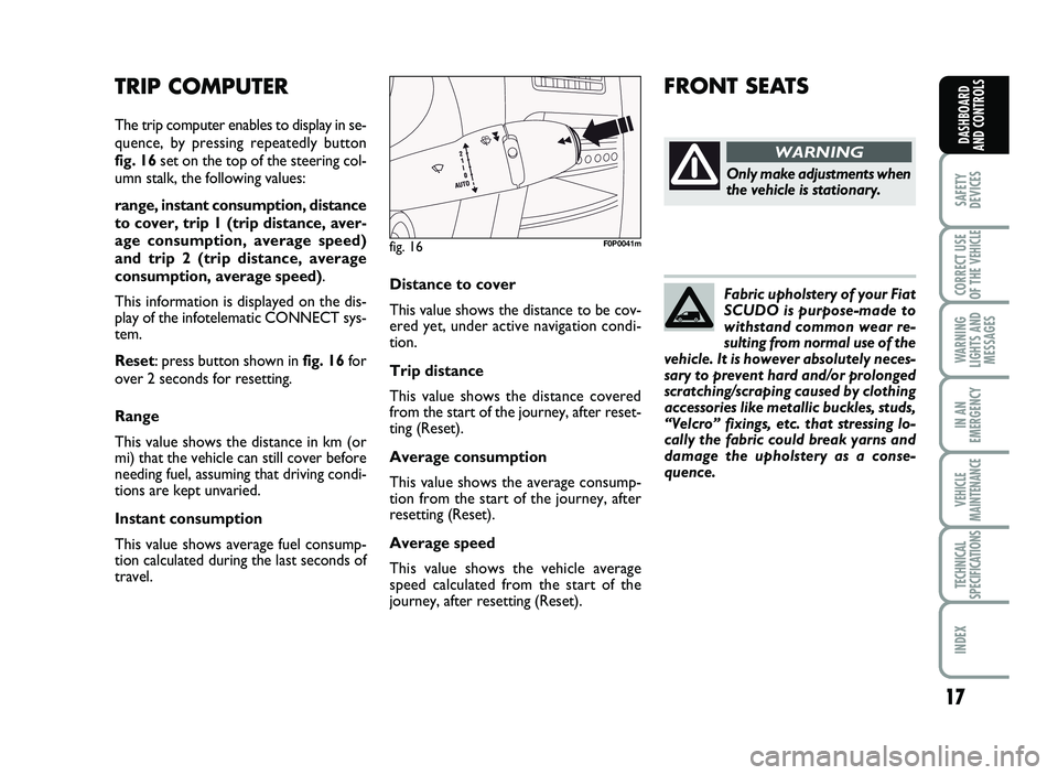 FIAT SCUDO 2013  Owner handbook (in English) 17
SAFETY
DEVICES
CORRECT USE
OF T\bE 
VE\bICLE 
WAR\fI\fG
LIG\bTS A\fD
MESSAGES
I\f A\f
EMERGE\fCY
VE\bICLE
MAI\fTE\fA\fCE
TEC\b\fICAL
SPECIFICATIO\fS
I\fDEX 
DAS\bBOARD
A\fD CO\fTROLS
D is ta n ce  