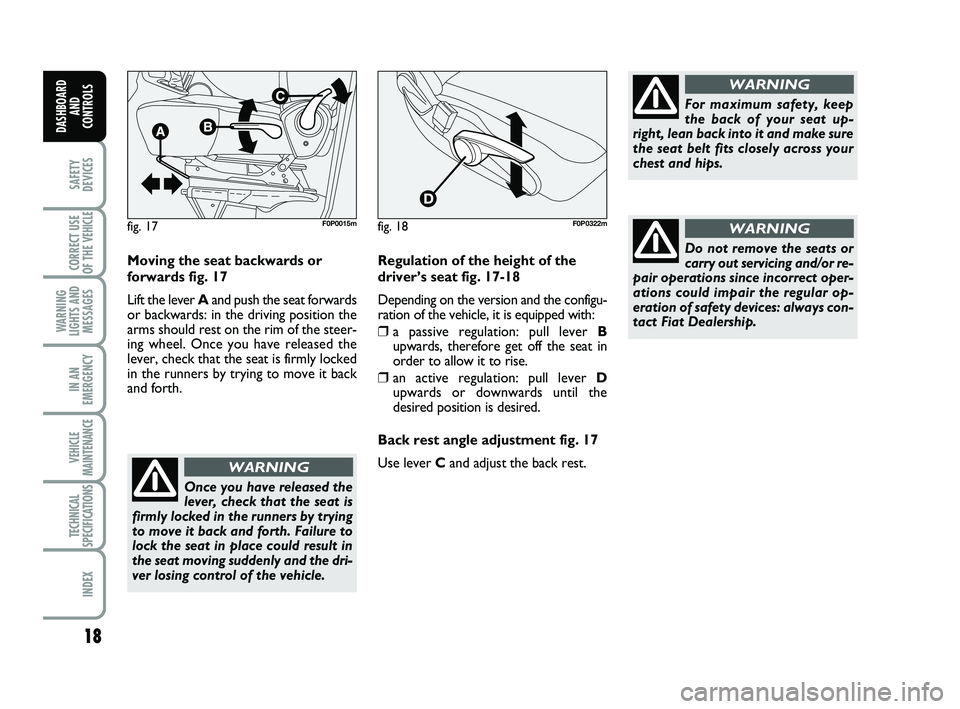 FIAT SCUDO 2013  Owner handbook (in English) 18
SAFETY
DEVICES
CORRECT USE
OF THE 
VEHICLE 
WARNING
LIGHTS AND
MESSAGES
IN AN
EMERGENCY
VEHICLE
MAINTENANCE
TECHNICAL
SPECIFICATIONS
INDEX
DASHBOARD
AND
CONTROLS
Moving the seat backwards or
forwar