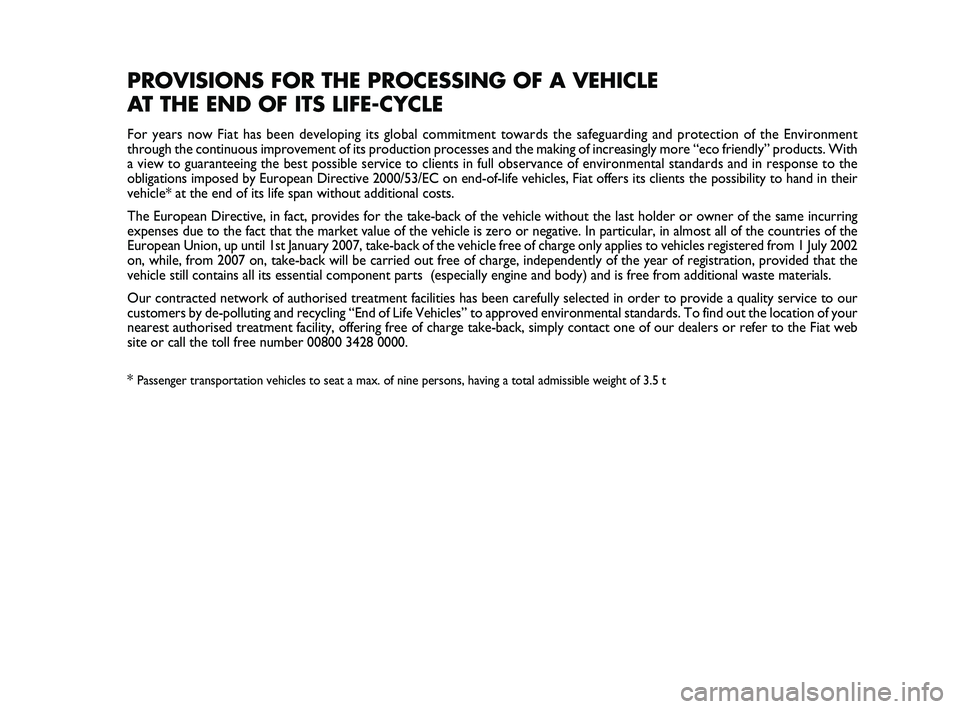 FIAT SCUDO 2013 Owner handbook (in English) Pagine_ITA.indd 118-05-2005 11:53:40
PROVISIONS FOR THE PROCESSING OF A VEHICLE
AT THE END OF ITS LIFE-CYCLE
For years now Fiat has been developing its global commitment towards the safeguarding and FIAT SCUDO 2013 Owner handbook (in English) Pagine_ITA.indd 118-05-2005 11:53:40
PROVISIONS FOR THE PROCESSING OF A VEHICLE
AT THE END OF ITS LIFE-CYCLE
For years now Fiat has been developing its global commitment towards the safeguarding and