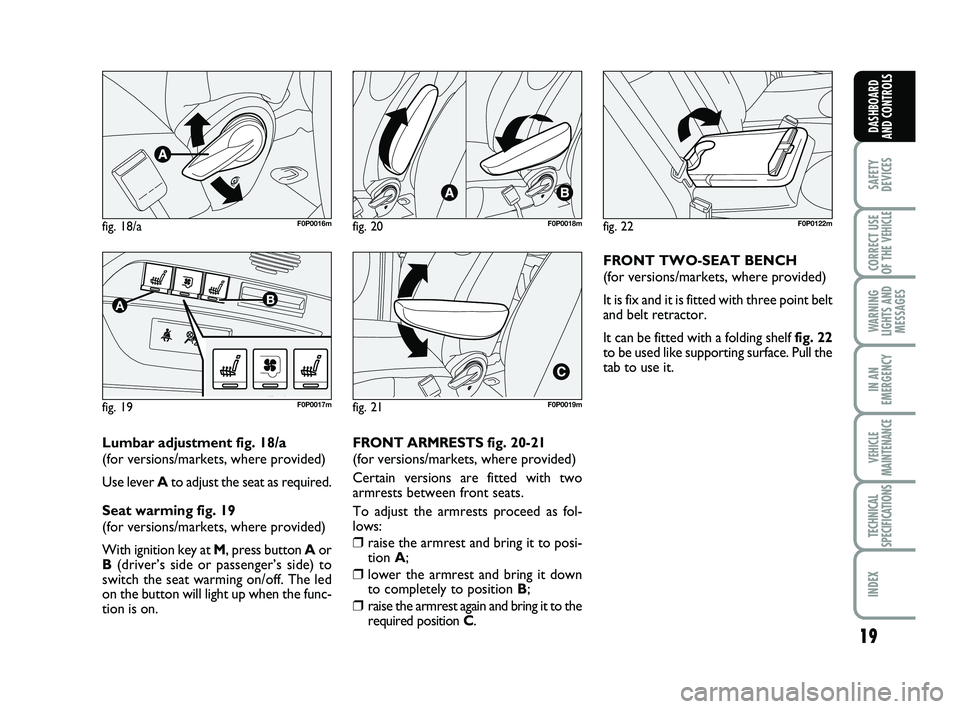 FIAT SCUDO 2013  Owner handbook (in English) 19
SAFETY
DEVICES
CORRECT USE
OF THE 
VEHICLE 
WARNING
LIGHTS AND
MESSAGES
IN AN
EMERGENCY
VEHICLE
MAINTENANCE
TECHNICAL
SPECIFICATIONS
INDEX 
DASHBOARD
AND CONTROLS
fig. 18/aF0P0016m
fig. 19
AB
F0P00