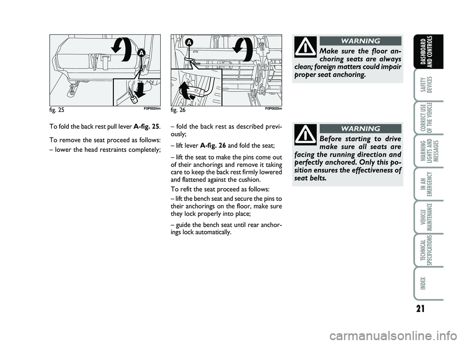 FIAT SCUDO 2013  Owner handbook (in English) 21
SAFETY
DEVICES
CORRECT USE
OF THE 
VEHICLE 
WARNING
LIGHTS AND
MESSAGES
IN AN
EMERGENCY
VEHICLE
MAINTENANCE
TECHNICAL
SPECIFICATIONS
INDEX 
DASHBOARD
AND CONTROLS
To fold the back rest pull lever A