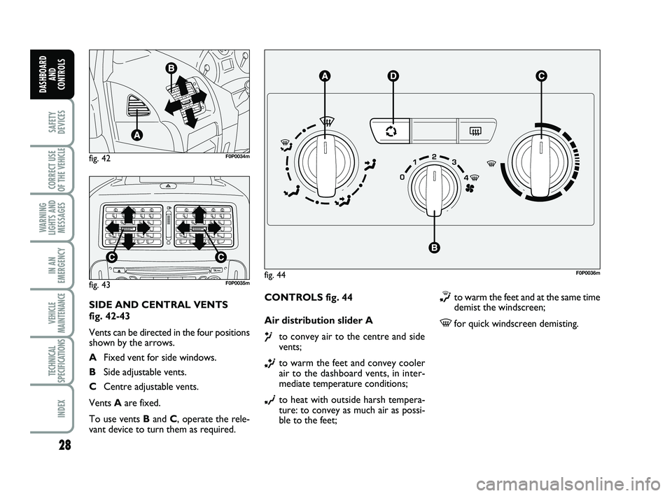 FIAT SCUDO 2013 Owner handbook (in English) 28
SAFETY
DEVICES
CORRECT USE
OF THE
VEHICLE
WARNING
LIGHTS AND
MESSAGES
IN AN
EMERGENCY
VEHICLE
MAINTENANCE
TECHNICAL
SPECIFICATIONS
INDEX
DASHBOARD
AND
CONTROLS
CONTROLS fig. 44
Air distribution s FIAT SCUDO 2013 Owner handbook (in English) 28
SAFETY
DEVICES
CORRECT USE
OF THE
VEHICLE
WARNING
LIGHTS AND
MESSAGES
IN AN
EMERGENCY
VEHICLE
MAINTENANCE
TECHNICAL
SPECIFICATIONS
INDEX
DASHBOARD
AND
CONTROLS
CONTROLS fig. 44
Air distribution s