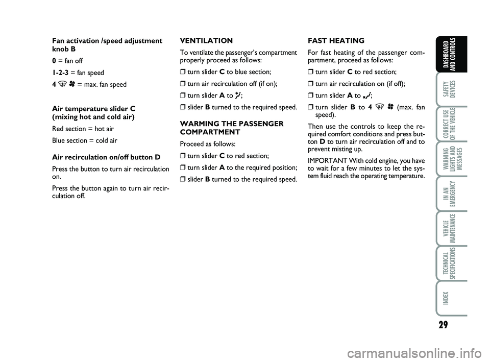 FIAT SCUDO 2013 Owner handbook (in English) 29
SAFETY
DEVICES
CORRECT USE
OF THE
VEHICLE
WARNING
LIGHTS AND
MESSAGES
IN AN
EMERGENCY
VEHICLE
MAINTENANCE
TECHNICAL
SPECIFICATIONS
INDEX
DASHBOARD
AND CONTROLS
Fan activation /speed adjustment
k FIAT SCUDO 2013 Owner handbook (in English) 29
SAFETY
DEVICES
CORRECT USE
OF THE
VEHICLE
WARNING
LIGHTS AND
MESSAGES
IN AN
EMERGENCY
VEHICLE
MAINTENANCE
TECHNICAL
SPECIFICATIONS
INDEX
DASHBOARD
AND CONTROLS
Fan activation /speed adjustment
k