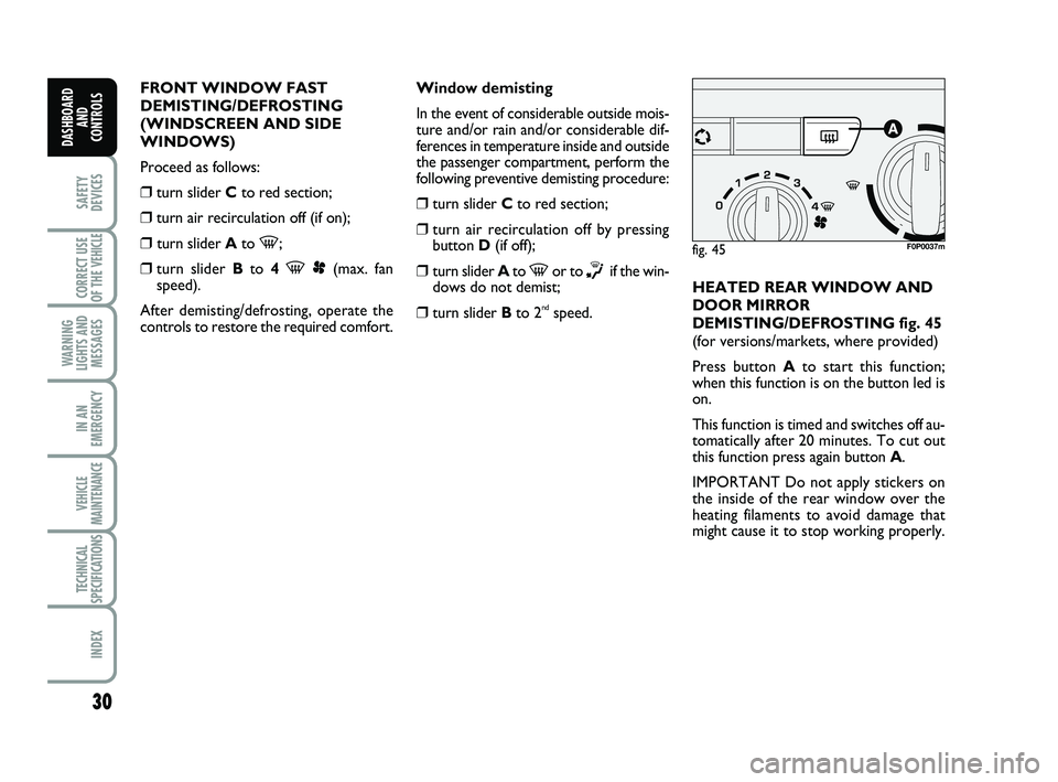 FIAT SCUDO 2013 Owner handbook (in English) 30
SAFETY
DEVICES
CORRECT USE
OF THE
VEHICLE
WARNING
LIGHTS AND
MESSAGES
IN AN
EMERGENCY
VEHICLE
MAINTENANCE
TECHNICAL
SPECIFICATIONS
INDEX
DASHBOARD
AND
CONTROLS
FRONT WINDOW FAST
DEMISTING/DEFROST FIAT SCUDO 2013 Owner handbook (in English) 30
SAFETY
DEVICES
CORRECT USE
OF THE
VEHICLE
WARNING
LIGHTS AND
MESSAGES
IN AN
EMERGENCY
VEHICLE
MAINTENANCE
TECHNICAL
SPECIFICATIONS
INDEX
DASHBOARD
AND
CONTROLS
FRONT WINDOW FAST
DEMISTING/DEFROST
