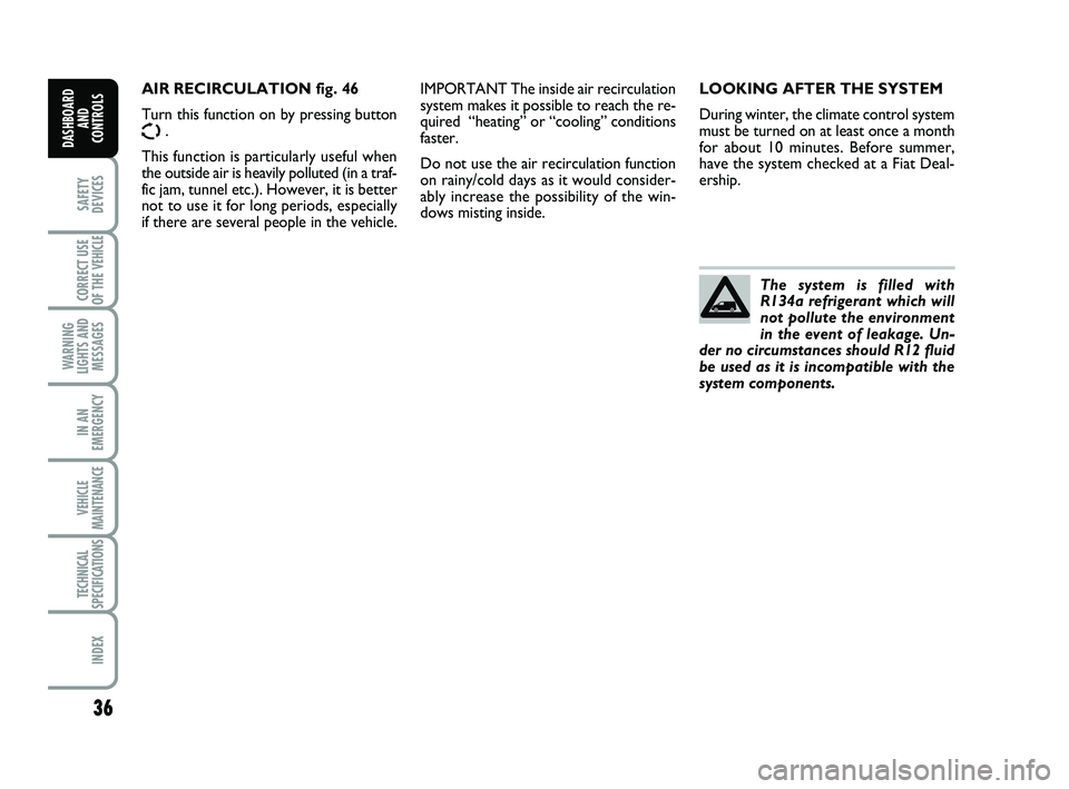 FIAT SCUDO 2013 Owner handbook (in English) 36
SAFETY
DEVICES
CORRECT USE
OF THE
VEHICLE
WARNING
LIGHTS AND
MESSAGES
IN AN
EMERGENCY
VEHICLE
MAINTENANCE
TECHNICAL
SPECIFICATIONS
INDEX
DASHBOARD
AND
CONTROLS
LOOKING AFTER THE SYSTEM
During win FIAT SCUDO 2013 Owner handbook (in English) 36
SAFETY
DEVICES
CORRECT USE
OF THE
VEHICLE
WARNING
LIGHTS AND
MESSAGES
IN AN
EMERGENCY
VEHICLE
MAINTENANCE
TECHNICAL
SPECIFICATIONS
INDEX
DASHBOARD
AND
CONTROLS
LOOKING AFTER THE SYSTEM
During win