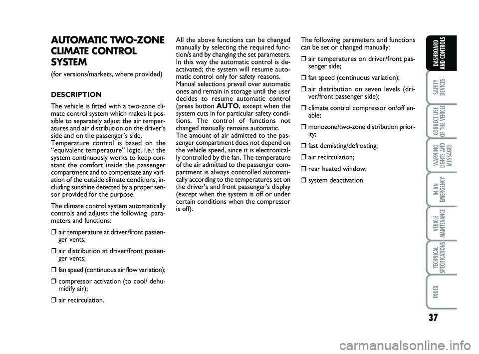 FIAT SCUDO 2013 Owner handbook (in English) 37
SAFETY
DEVICES
CORRECT USE
OF THE
VEHICLE
WARNING
LIGHTS AND
MESSAGES
IN AN
EMERGENCY
VEHICLE
MAINTENANCE
TECHNICAL
SPECIFICATIONS
INDEX
DASHBOARD
AND CONTROLS
AUTOMATIC TWO-ZONE
CLIMATE CONTRO FIAT SCUDO 2013 Owner handbook (in English) 37
SAFETY
DEVICES
CORRECT USE
OF THE
VEHICLE
WARNING
LIGHTS AND
MESSAGES
IN AN
EMERGENCY
VEHICLE
MAINTENANCE
TECHNICAL
SPECIFICATIONS
INDEX
DASHBOARD
AND CONTROLS
AUTOMATIC TWO-ZONE
CLIMATE CONTRO