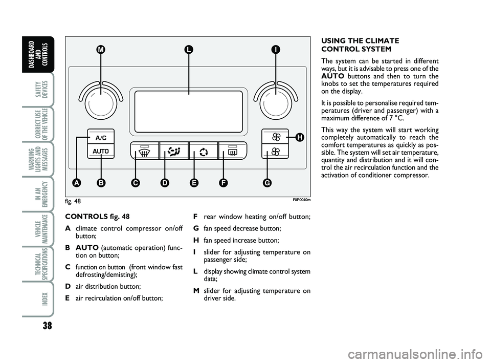 FIAT SCUDO 2013 Owner handbook (in English) 38
SAFETY
DEVICES
CORRECT USE
OF THE
VEHICLE
WARNING
LIGHTS AND
MESSAGES
IN AN
EMERGENCY
VEHICLE
MAINTENANCE
TECHNICAL
SPECIFICATIONS
INDEX
DASHBOARD
AND
CONTROLS
CONTROLS fig. 48
Aclimate control c FIAT SCUDO 2013 Owner handbook (in English) 38
SAFETY
DEVICES
CORRECT USE
OF THE
VEHICLE
WARNING
LIGHTS AND
MESSAGES
IN AN
EMERGENCY
VEHICLE
MAINTENANCE
TECHNICAL
SPECIFICATIONS
INDEX
DASHBOARD
AND
CONTROLS
CONTROLS fig. 48
Aclimate control c