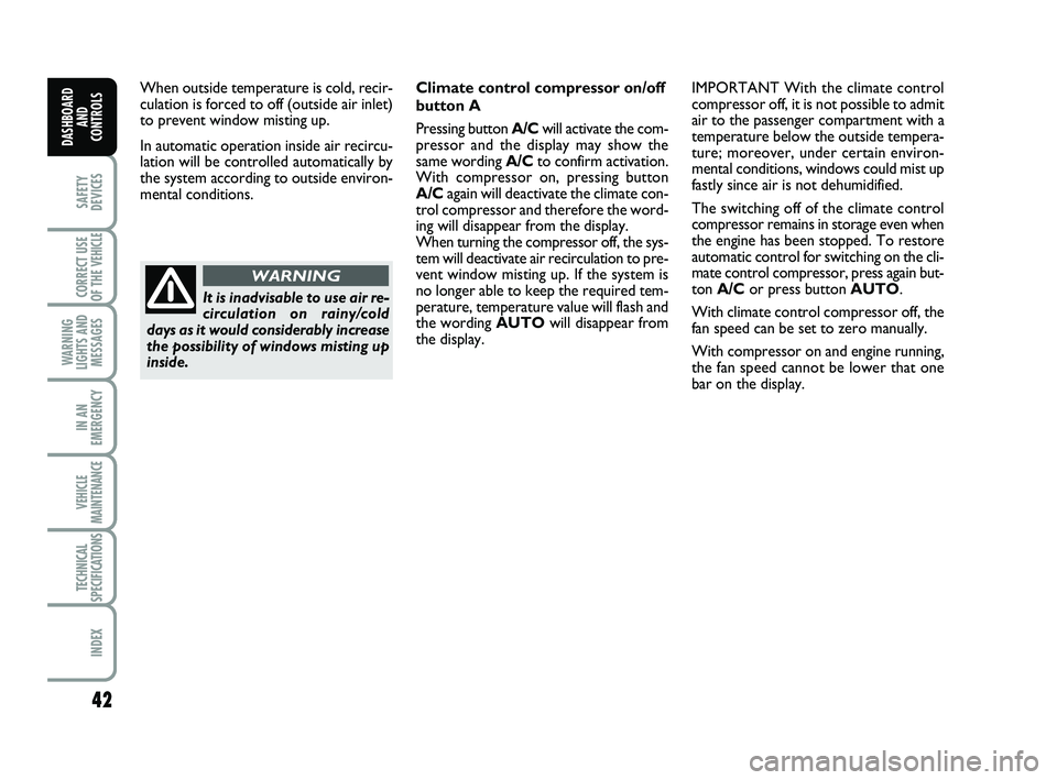 FIAT SCUDO 2013 Owner handbook (in English) 42
SAFETY
DEVICES
CORRECT USE
OF THE
VEHICLE
WARNING
LIGHTS AND
MESSAGES
IN AN
EMERGENCY
VEHICLE
MAINTENANCE
TECHNICAL
SPECIFICATIONS
INDEX
DASHBOARD
AND
CONTROLS
When outside temperature is cold, r FIAT SCUDO 2013 Owner handbook (in English) 42
SAFETY
DEVICES
CORRECT USE
OF THE
VEHICLE
WARNING
LIGHTS AND
MESSAGES
IN AN
EMERGENCY
VEHICLE
MAINTENANCE
TECHNICAL
SPECIFICATIONS
INDEX
DASHBOARD
AND
CONTROLS
When outside temperature is cold, r