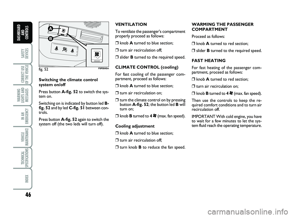 FIAT SCUDO 2013 Owner handbook (in English) 46
SAFETY
DEVICES
CORRECT USE
OF THE
VEHICLE
WARNING
LIGHTS AND
MESSAGES
IN AN
EMERGENCY
VEHICLE
MAINTENANCE
TECHNICAL
SPECIFICATIONS
INDEX
DASHBOARD
AND
CONTROLS
WARMING THE PASSENGER
COMPARTMENT
P FIAT SCUDO 2013 Owner handbook (in English) 46
SAFETY
DEVICES
CORRECT USE
OF THE
VEHICLE
WARNING
LIGHTS AND
MESSAGES
IN AN
EMERGENCY
VEHICLE
MAINTENANCE
TECHNICAL
SPECIFICATIONS
INDEX
DASHBOARD
AND
CONTROLS
WARMING THE PASSENGER
COMPARTMENT
P