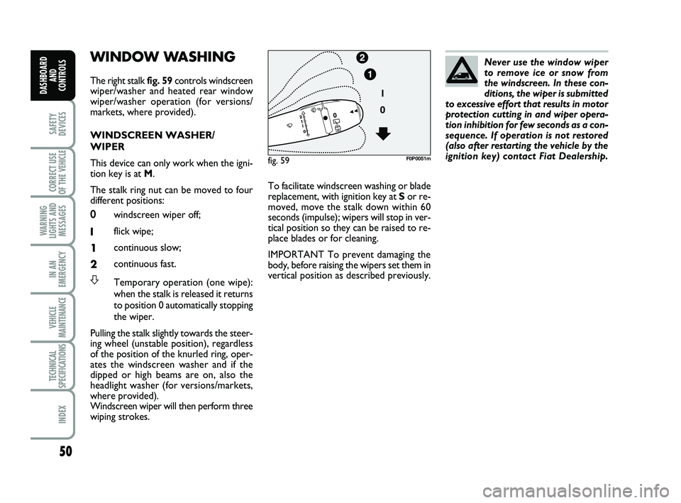 FIAT SCUDO 2013 Owner handbook (in English) 50
SAFETY
DEVICES
CORRECT USE
OF THE
VEHICLE
WARNING
LIGHTS AND
MESSAGES
IN AN
EMERGENCY
VEHICLE
MAINTENANCE
TECHNICAL
SPECIFICATIONS
INDEX
DASHBOARD
AND
CONTROLS
WINDOW WASHING
The right stalk fig FIAT SCUDO 2013 Owner handbook (in English) 50
SAFETY
DEVICES
CORRECT USE
OF THE
VEHICLE
WARNING
LIGHTS AND
MESSAGES
IN AN
EMERGENCY
VEHICLE
MAINTENANCE
TECHNICAL
SPECIFICATIONS
INDEX
DASHBOARD
AND
CONTROLS
WINDOW WASHING
The right stalk fig