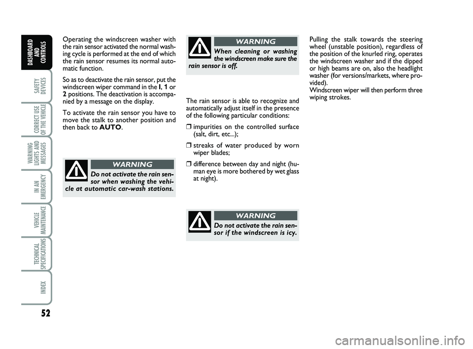 FIAT SCUDO 2013 Owner handbook (in English) 52
SAFETY
DEVICES
CORRECT USE
OF THE
VEHICLE
WARNING
LIGHTS AND
MESSAGES
IN AN
EMERGENCY
VEHICLE
MAINTENANCE
TECHNICAL
SPECIFICATIONS
INDEX
DASHBOARD
AND
CONTROLS
Operating the windscreen washer wit FIAT SCUDO 2013 Owner handbook (in English) 52
SAFETY
DEVICES
CORRECT USE
OF THE
VEHICLE
WARNING
LIGHTS AND
MESSAGES
IN AN
EMERGENCY
VEHICLE
MAINTENANCE
TECHNICAL
SPECIFICATIONS
INDEX
DASHBOARD
AND
CONTROLS
Operating the windscreen washer wit