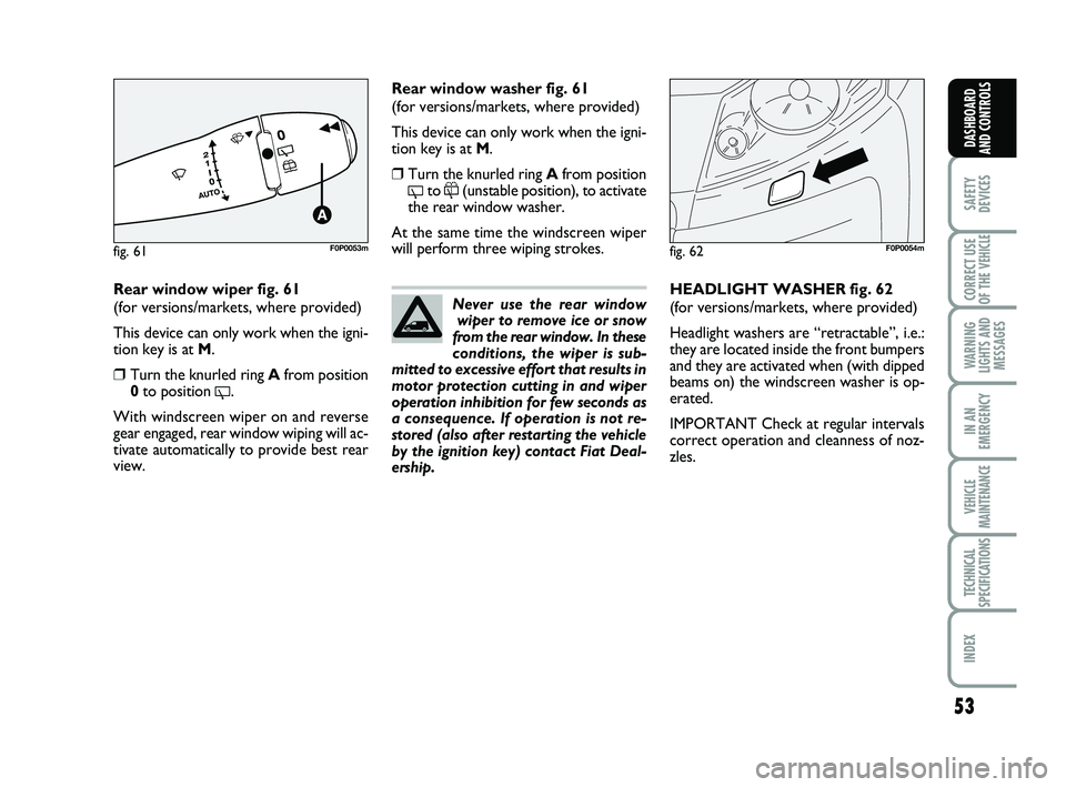 FIAT SCUDO 2013 Owner handbook (in English) 53
SAFETY
DEVICES
CORRECT USE
OF THE
VEHICLE
WARNING
LIGHTS AND
MESSAGES
IN AN
EMERGENCY
VEHICLE
MAINTENANCE
TECHNICAL
SPECIFICATIONS
INDEX
DASHBOARD
AND CONTROLS
Rear window wiper fig. 61
(for ver FIAT SCUDO 2013 Owner handbook (in English) 53
SAFETY
DEVICES
CORRECT USE
OF THE
VEHICLE
WARNING
LIGHTS AND
MESSAGES
IN AN
EMERGENCY
VEHICLE
MAINTENANCE
TECHNICAL
SPECIFICATIONS
INDEX
DASHBOARD
AND CONTROLS
Rear window wiper fig. 61
(for ver