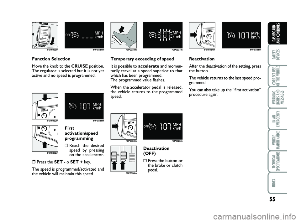 FIAT SCUDO 2013 Owner handbook (in English) 55
SAFETY
DEVICES
CORRECT USE
OF THE
VEHICLE
WARNING
LIGHTS AND
MESSAGES
IN AN
EMERGENCY
VEHICLE
MAINTENANCE
TECHNICAL
SPECIFICATIONS
INDEX
DASHBOARD
AND CONTROLS
F0P0329m F0P0324m
F0P0330m F0P0331 FIAT SCUDO 2013 Owner handbook (in English) 55
SAFETY
DEVICES
CORRECT USE
OF THE
VEHICLE
WARNING
LIGHTS AND
MESSAGES
IN AN
EMERGENCY
VEHICLE
MAINTENANCE
TECHNICAL
SPECIFICATIONS
INDEX
DASHBOARD
AND CONTROLS
F0P0329m F0P0324m
F0P0330m F0P0331
