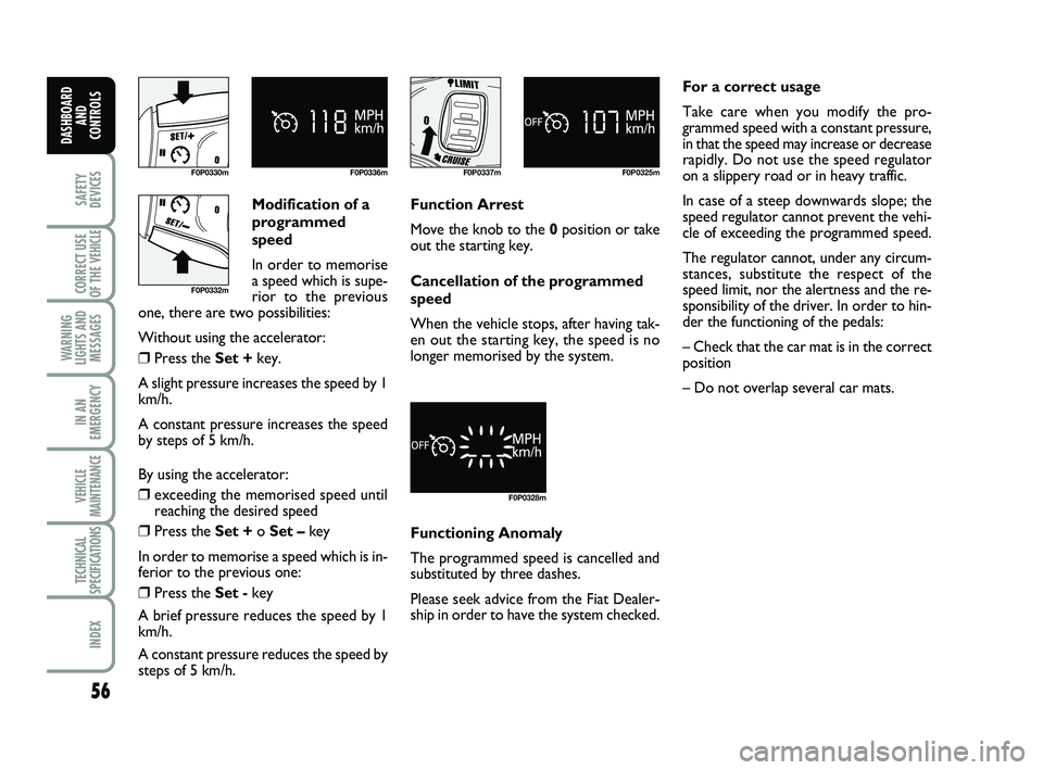 FIAT SCUDO 2013 Owner handbook (in English) 56
SAFETY
DEVICES
CORRECT USE
OF THE
VEHICLE
WARNING
LIGHTS AND
MESSAGES
IN AN
EMERGENCY
VEHICLE
MAINTENANCE
TECHNICAL
SPECIFICATIONS
INDEX
DASHBOARD
AND
CONTROLS
F0P0330m F0P0336mF0P0337m F0P0325m
FIAT SCUDO 2013 Owner handbook (in English) 56
SAFETY
DEVICES
CORRECT USE
OF THE
VEHICLE
WARNING
LIGHTS AND
MESSAGES
IN AN
EMERGENCY
VEHICLE
MAINTENANCE
TECHNICAL
SPECIFICATIONS
INDEX
DASHBOARD
AND
CONTROLS
F0P0330m F0P0336mF0P0337m F0P0325m